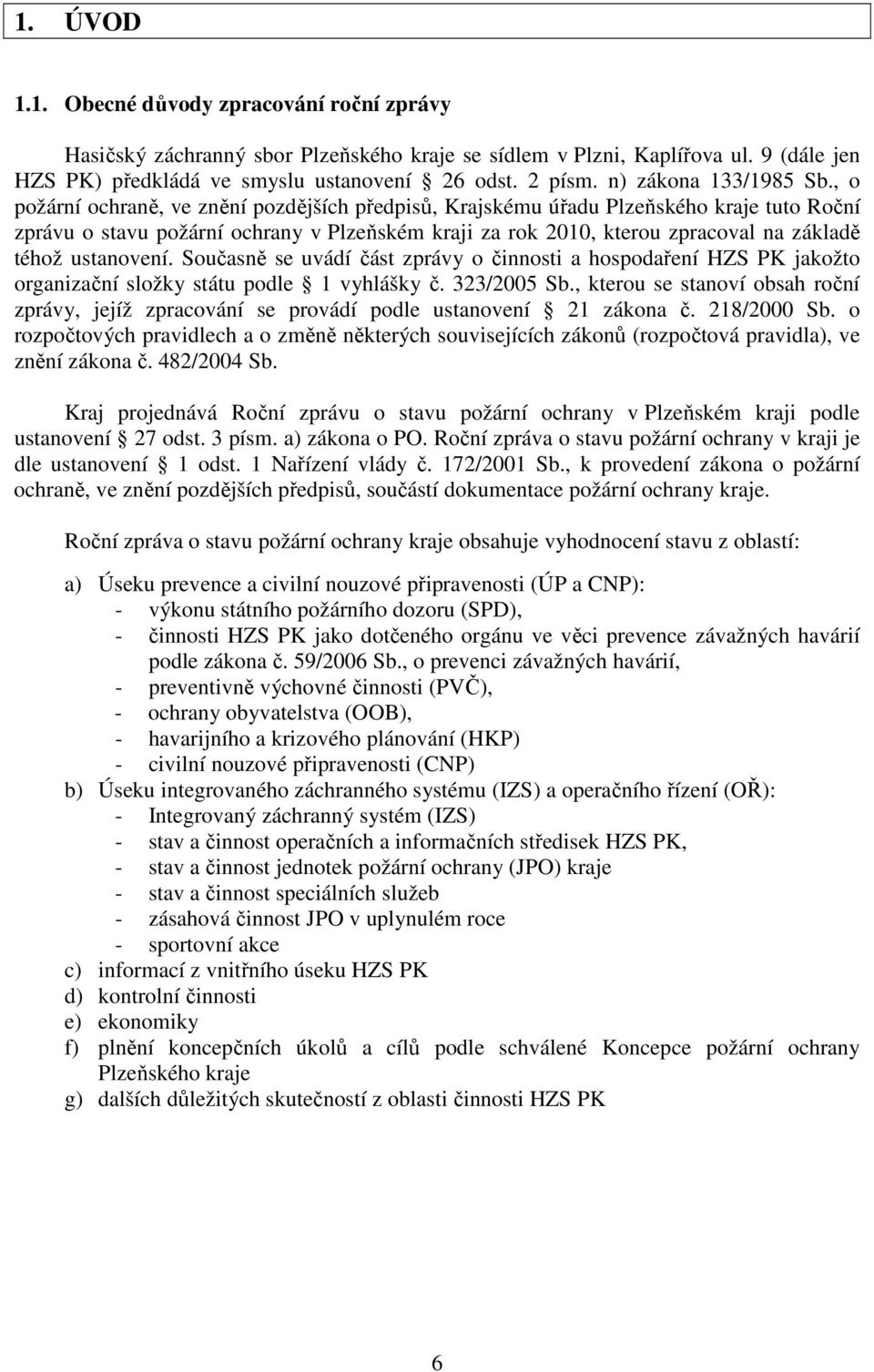 , o požární ochraně, ve znění pozdějších předpisů, Krajskému úřadu Plzeňského kraje tuto Roční zprávu o stavu požární ochrany v Plzeňském kraji za rok 2010, kterou zpracoval na základě téhož