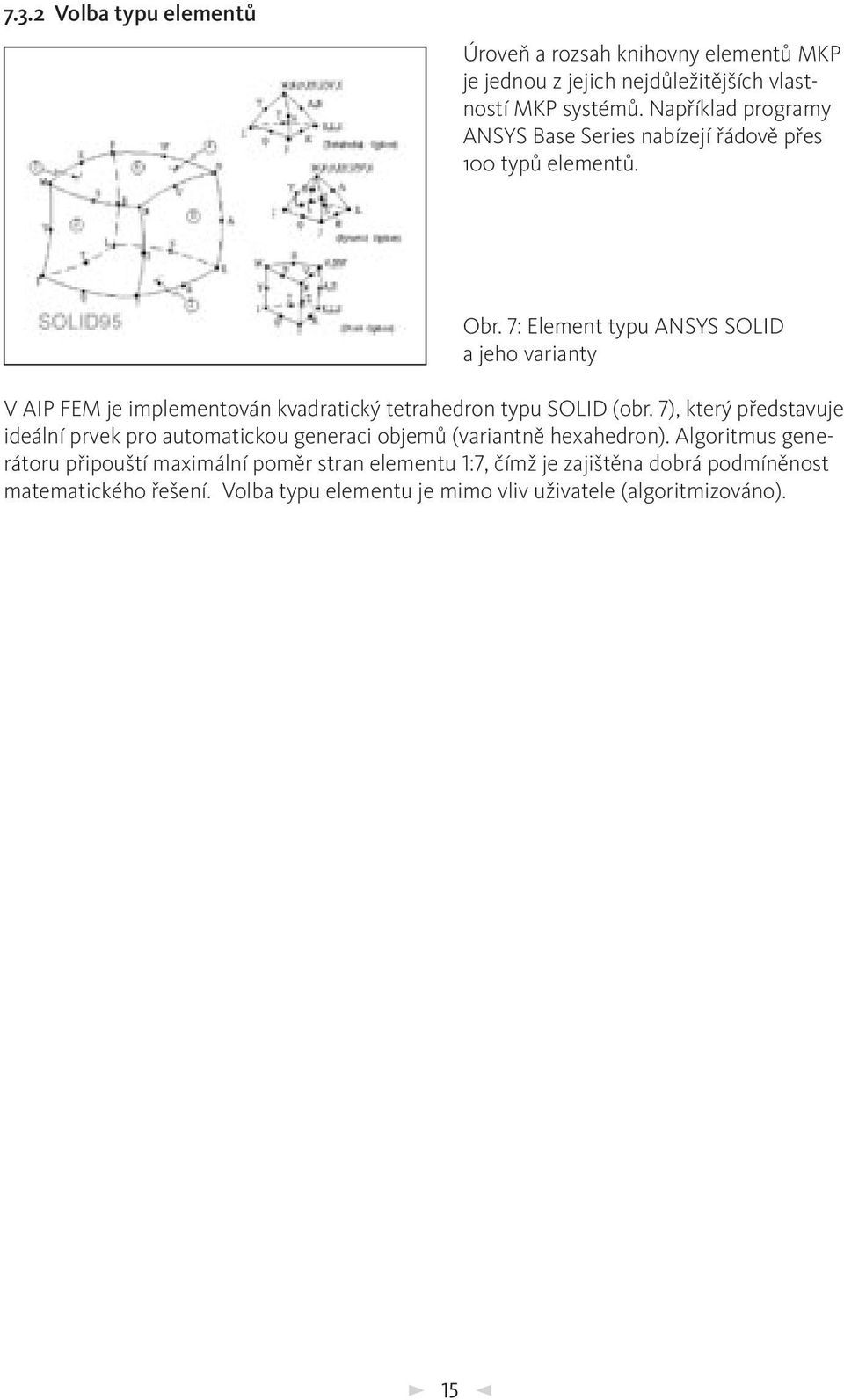 7: Element typu ANSYS SOLID a jeho varianty V AIP FEM je implementován kvadratický tetrahedron typu SOLID (obr.