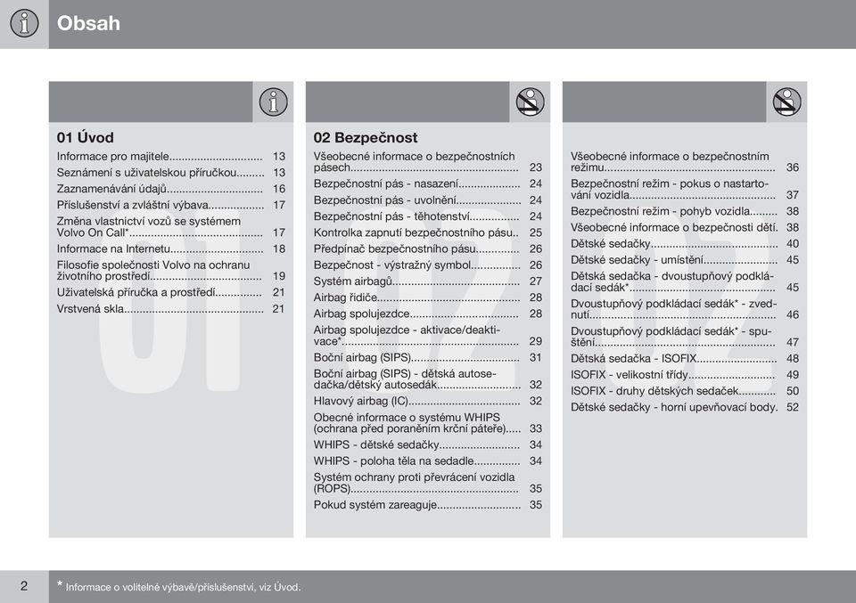 .. 17 Kontrolka zapnutí bezpečnostního pásu.. 25 Informace na Internetu... 18 Předpínač bezpečnostního pásu... 26 Filosofie společnosti Volvo na ochranu Bezpečnost - výstražný symbol.