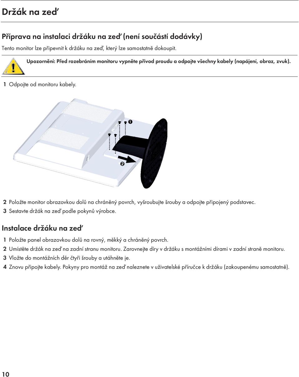 2 Položte monitor obrazovkou dolů na chráněný povrch, vyšroubujte šrouby a odpojte připojený podstavec. 3 Sestavte držák na ze podle pokynů výrobce.