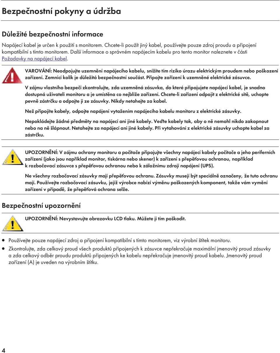 Dalš informace o správném napájec m kabelu pro tento monitor naleznete v části Požadavky na napájec kabel.