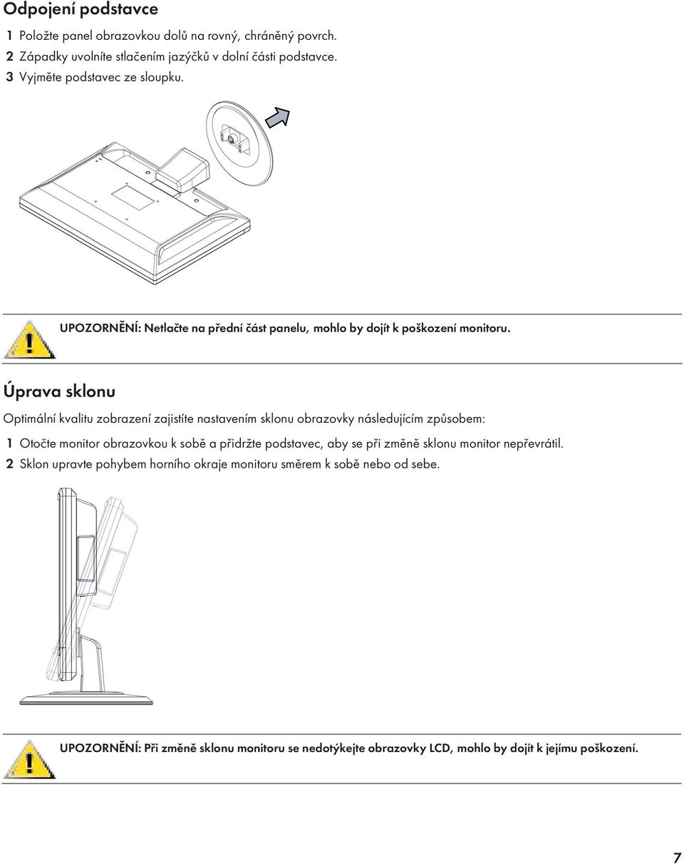 Úprava sklonu Optimáln kvalitu zobrazen zajist te nastaven m sklonu obrazovky následuj c m způsobem: 1 Otočte monitor obrazovkou k sobě a přidržte podstavec,