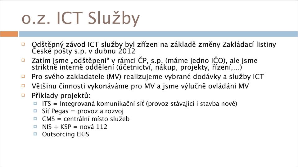 vybrané dodávky a služby ICT Většinu činnosti vykonáváme pro MV a jsme výlučně ovládáni MV Příklady projektů: ITS = Integrovaná komunikační