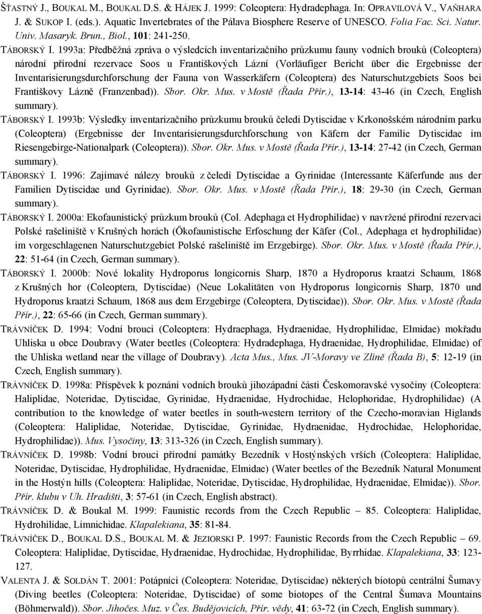 1993a: Předběžná zpráva o výsledcích inventarizačního průzkumu fauny vodních brouků (Coleoptera) národní přírodní rezervace Soos u Františkových Lázní (Vorläufiger Bericht über die Ergebnisse der