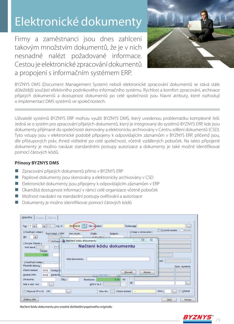 BYZNYS DMS (Document Management System) neboli elektronické zpracování dokumentů se stává stále důležitější součástí efektivního podnikového informačního systému.