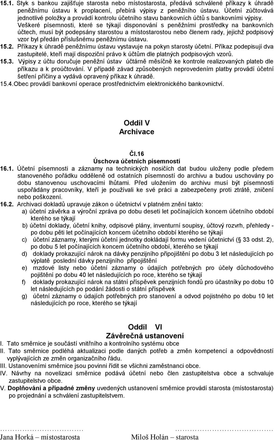 Veškeré písemnosti, které se týkají disponování s peněžními prostředky na bankovních účtech, musí být podepsány starostou a místostarostou nebo členem rady, jejichž podpisový vzor byl předán