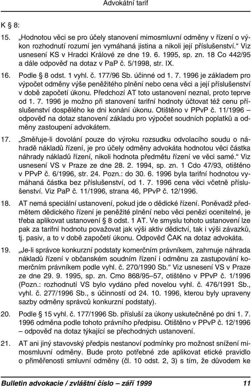 1996 je základem pro výpočet odměny výše peněžitého plnění nebo cena věci a její příslušenství v době započetí úkonu. Předchozí AT toto ustanovení neznal, proto teprve od 1. 7.