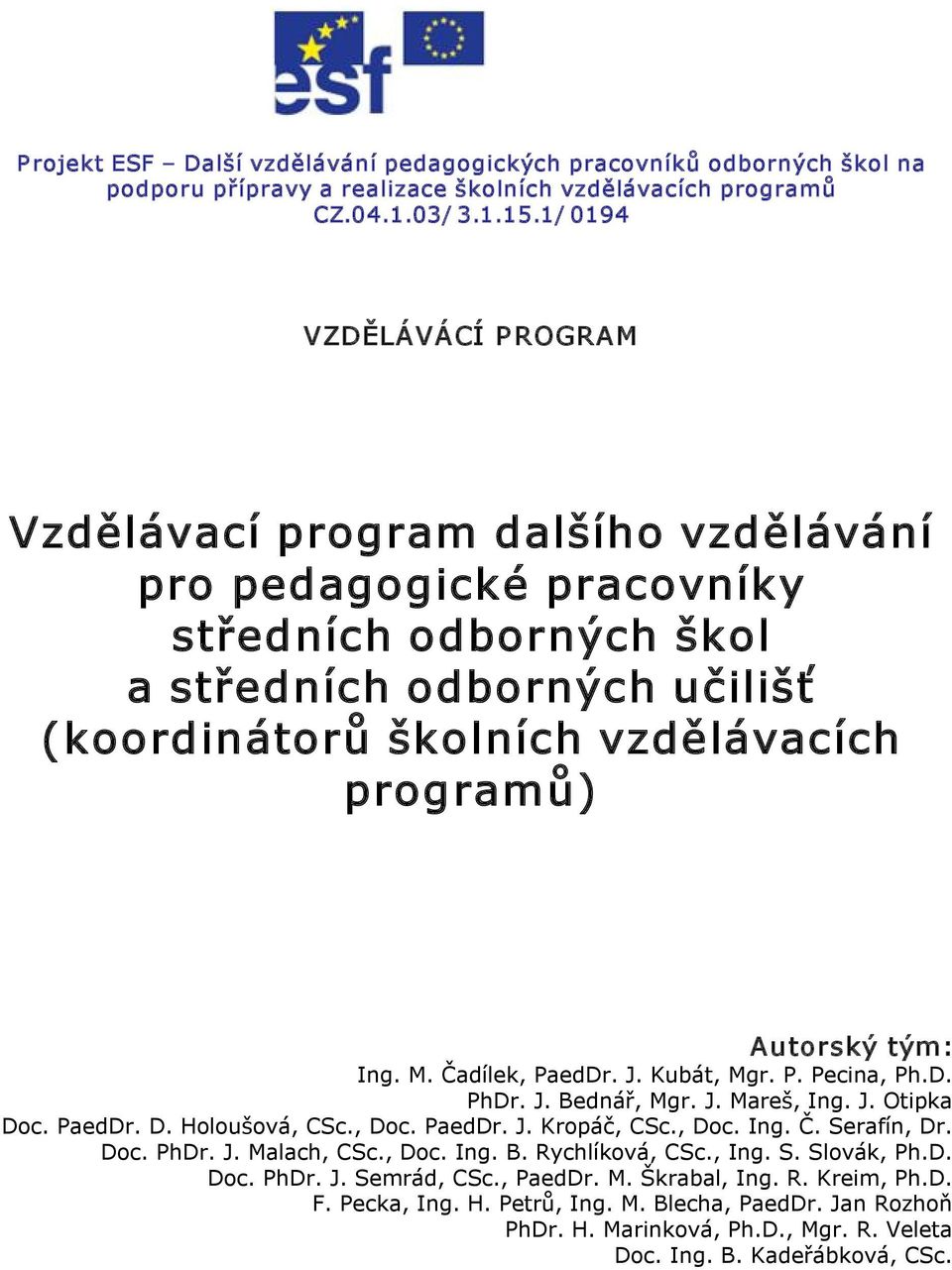 Autorský tým: Ing. M. Čadílek, PaedDr. J. Kubát, Mgr. P. Pecina, Ph.D. PhDr. J. Bednář, Mgr. J. Mareš, Ing. J. Otipka Doc. PaedDr. D. Holoušová, CSc., Doc. PaedDr. J. Kropáč, CSc., Doc. Ing. Č. Serafín, Dr.