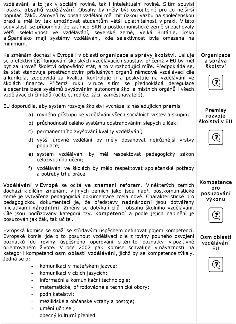 V této souvislosti se připomíná, že zatímco SRN a postkomunistické země si zachovaly větší selektivnost ve vzdělávání, severské země, Velká Británie, Irsko a Španělsko mají systémy vzdělávání, kde