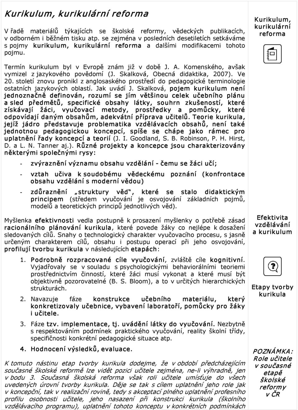 Komenského, avšak vymizel z jazykového povědomí (J. Skalková, Obecná didaktika, 2007). Ve 20. století znovu pronikl z anglosaského prostředí do pedagogické terminologie ostatních jazykových oblastí.