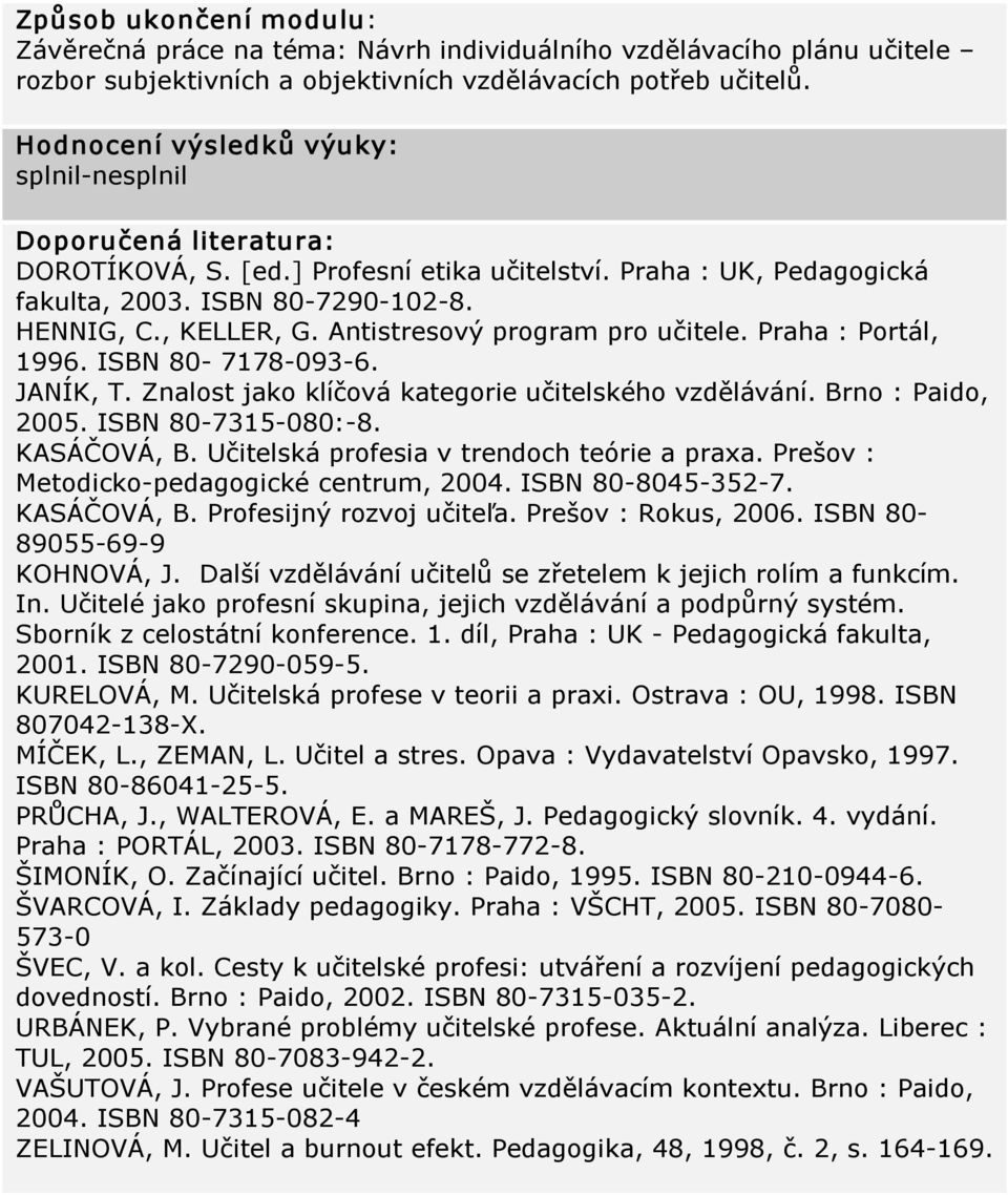 Antistresový program pro učitele. Praha : Portál, 1996. ISBN 80 7178 093 6. JANÍK, T. Znalost jako klíčová kategorie učitelského vzdělávání. Brno : Paido, 2005. ISBN 80 7315 080: 8. KASÁČOVÁ, B.