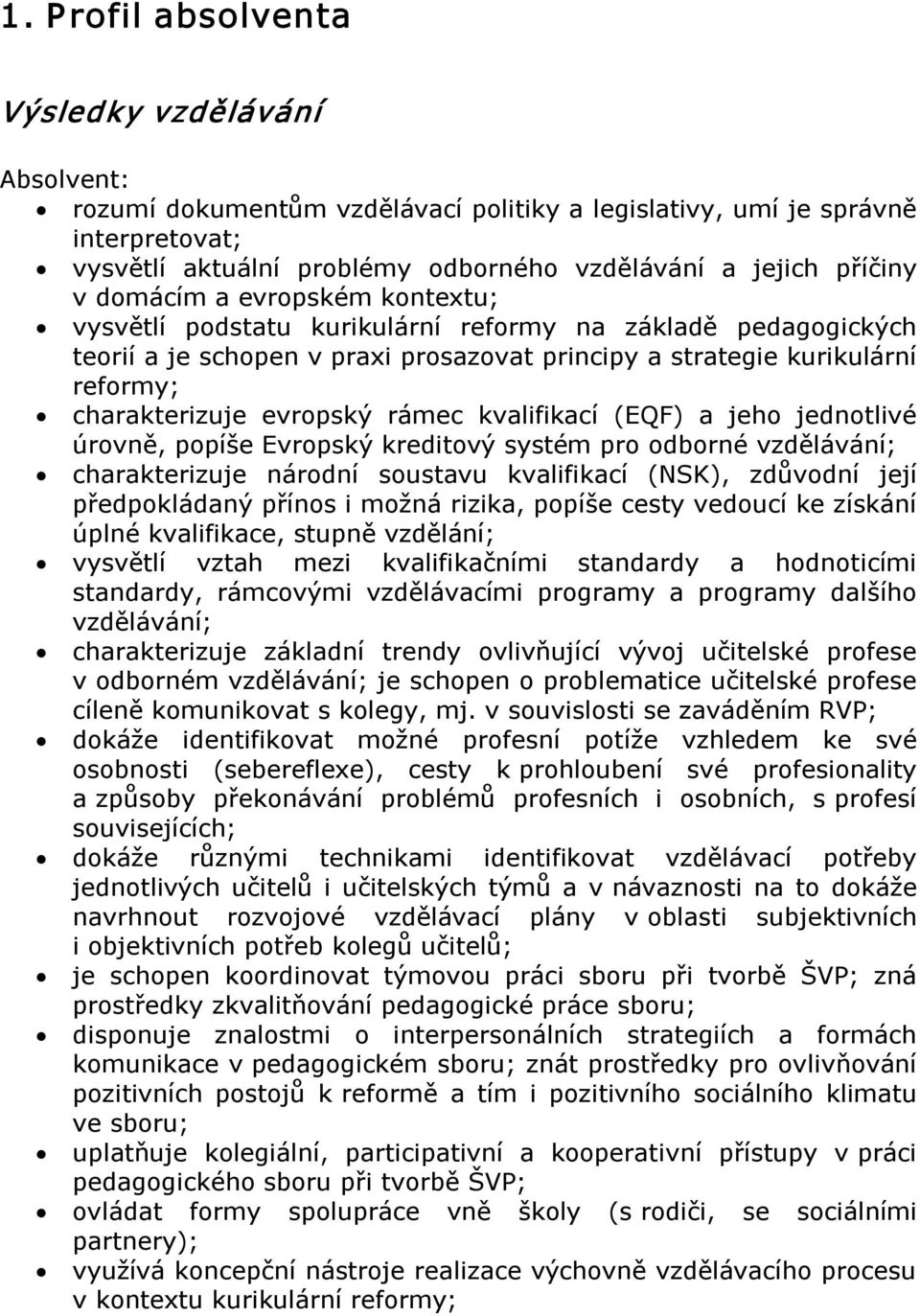 evropský rámec kvalifikací (EQF) a jeho jednotlivé úrovně, popíše Evropský kreditový systém pro odborné vzdělávání; charakterizuje národní soustavu kvalifikací (NSK), zdůvodní její předpokládaný