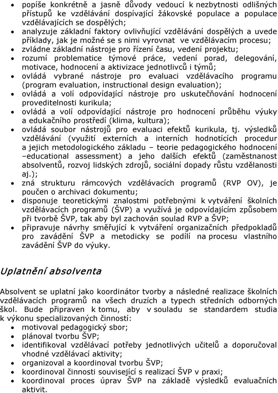 porad, delegování, motivace, hodnocení a aktivizace jednotlivců i týmů; ovládá vybrané nástroje pro evaluaci vzdělávacího programu (program evaluation, instructional design evaluation); ovládá a volí