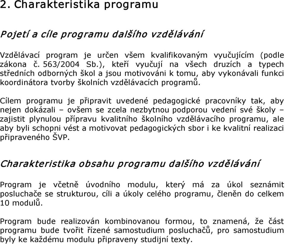 Cílem programu je připravit uvedené pedagogické pracovníky tak, aby nejen dokázali ovšem se zcela nezbytnou podporou vedení své školy zajistit plynulou přípravu kvalitního školního vzdělávacího