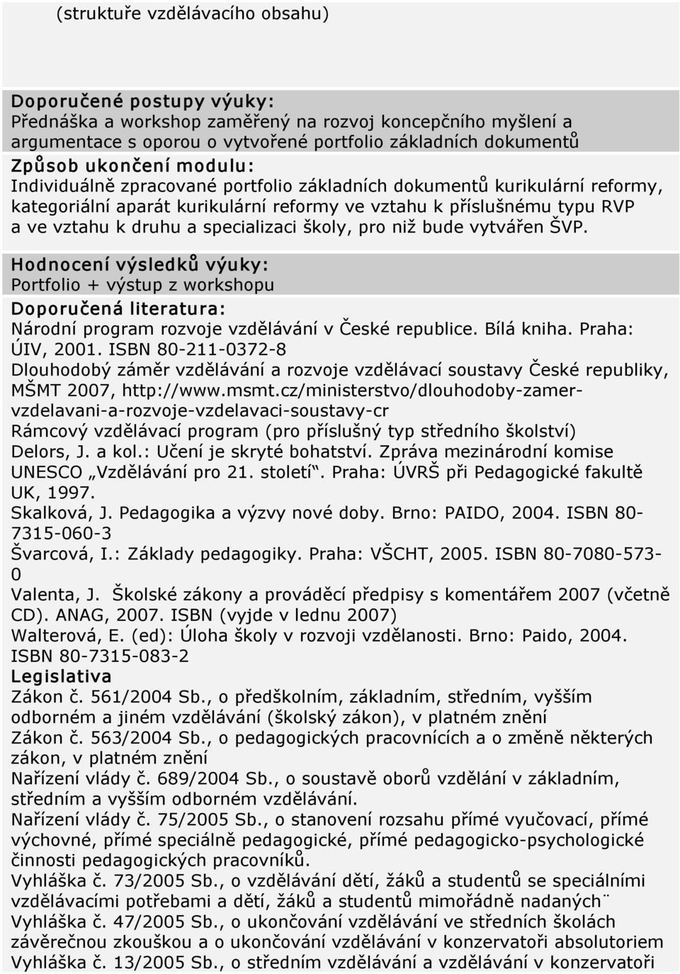 pro niž bude vytvářen ŠVP. Hodnocení výsledků výuky: Portfolio + výstup z workshopu Doporučená literatura: Národní program rozvoje vzdělávání v České republice. Bílá kniha. Praha: ÚIV, 2001.