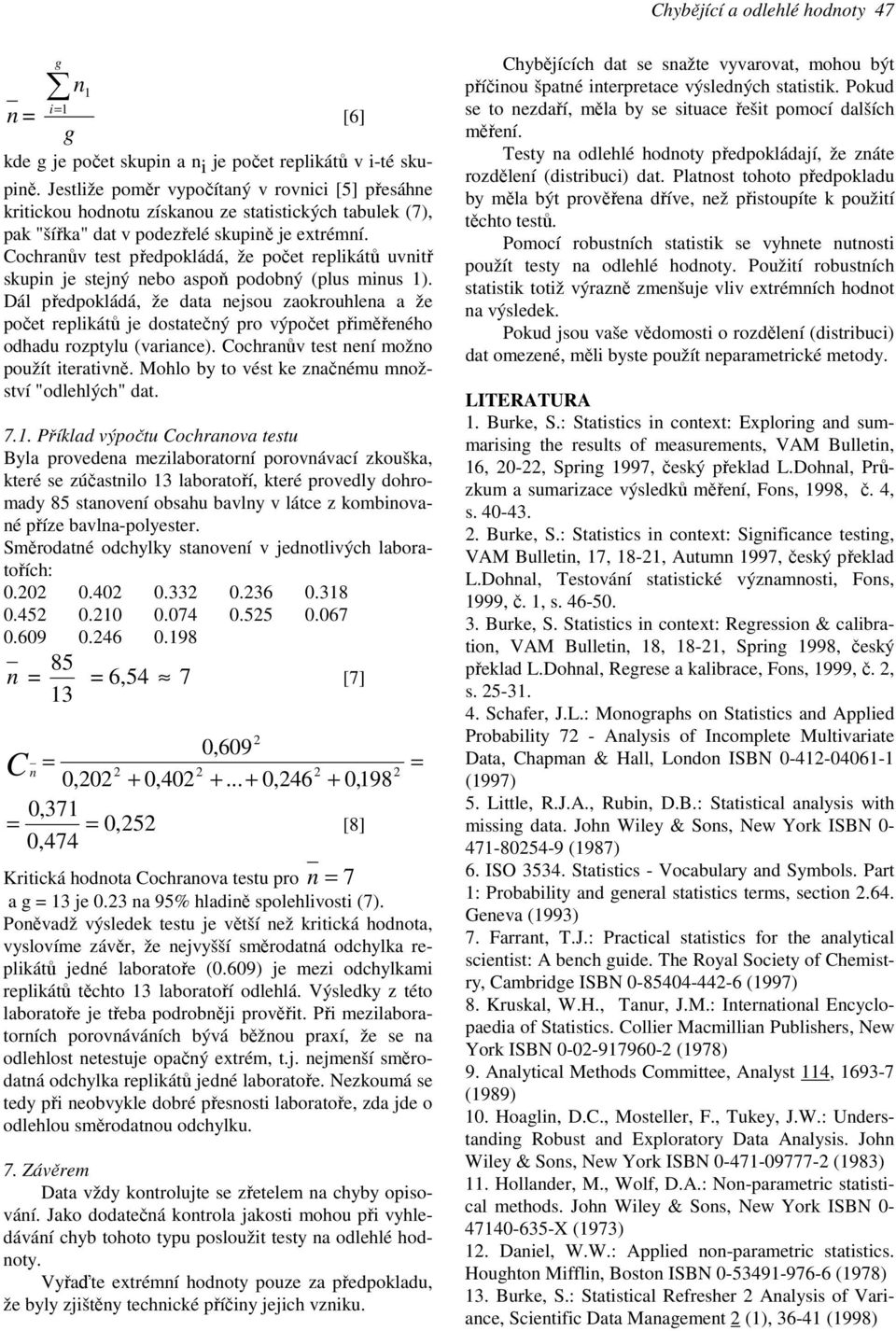 Cochranův test předpokládá, že počet replikátů uvnitř skupin je stejný nebo aspoň podobný (plus minus 1).