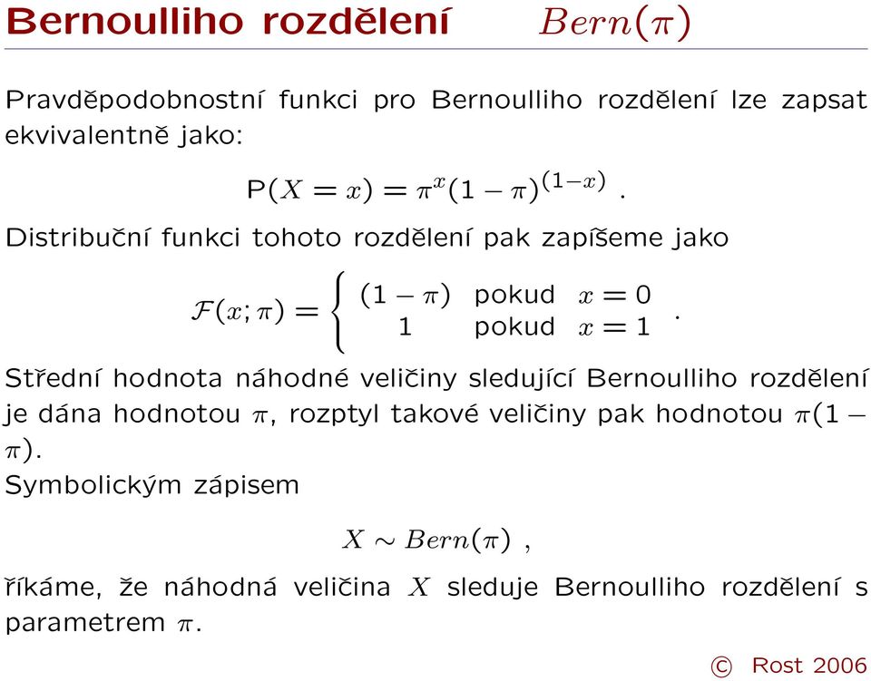 Střední hodnota náhodné veličiny sledující Bernoulliho rozdělení je dána hodnotou π, rozptyl takové veličiny pak