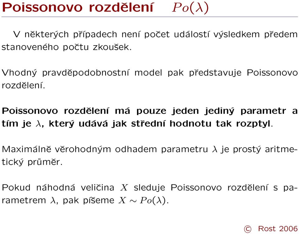 Poissonovo rozdělení má pouze jeden jediný parametr a tím je λ, který udává jak střední hodnotu tak rozptyl.