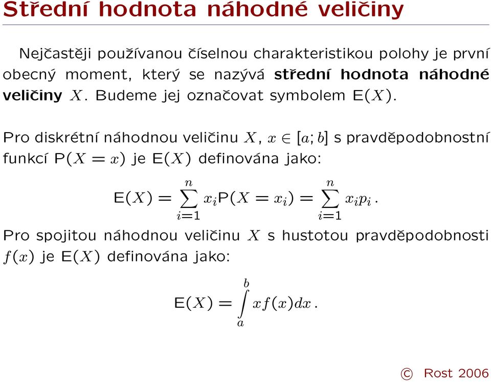 Pro diskrétní náhodnou veličinu X, x [a; b] s pravděpodobnostní funkcí P(X = x) je E(X) definována jako: E(X) = n