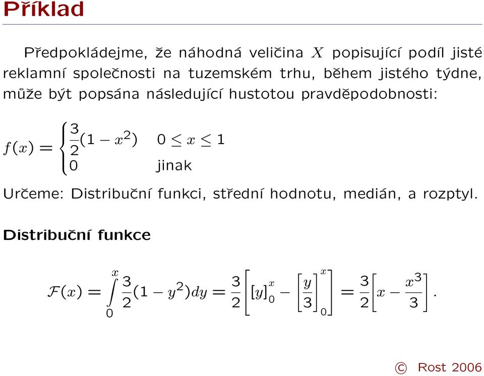 f(x) = 3 2 (1 x2 ) 0 x 1 0 jinak Určeme: Distribuční funkci, střední hodnotu, medián, a