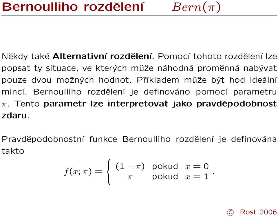 hodnot. Příkladem může být hod ideální mincí. Bernoulliho rozdělení je definováno pomocí parametru π.