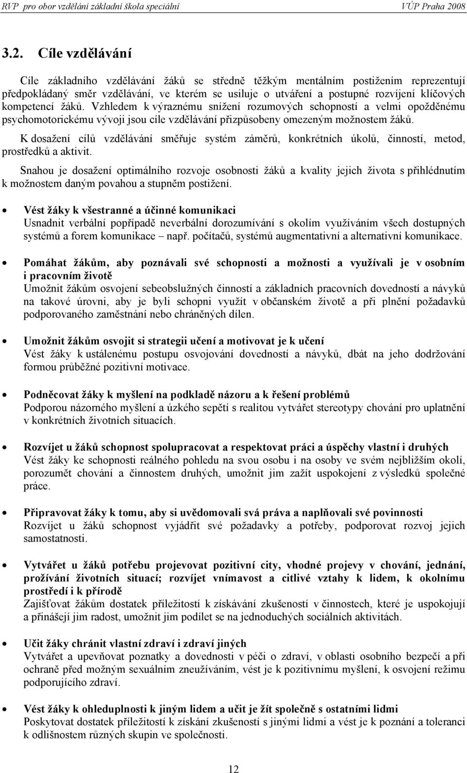 K dosažení cílů vzdělávání směřuje systém záměrů, konkrétních úkolů, činností, metod, prostředků a aktivit.