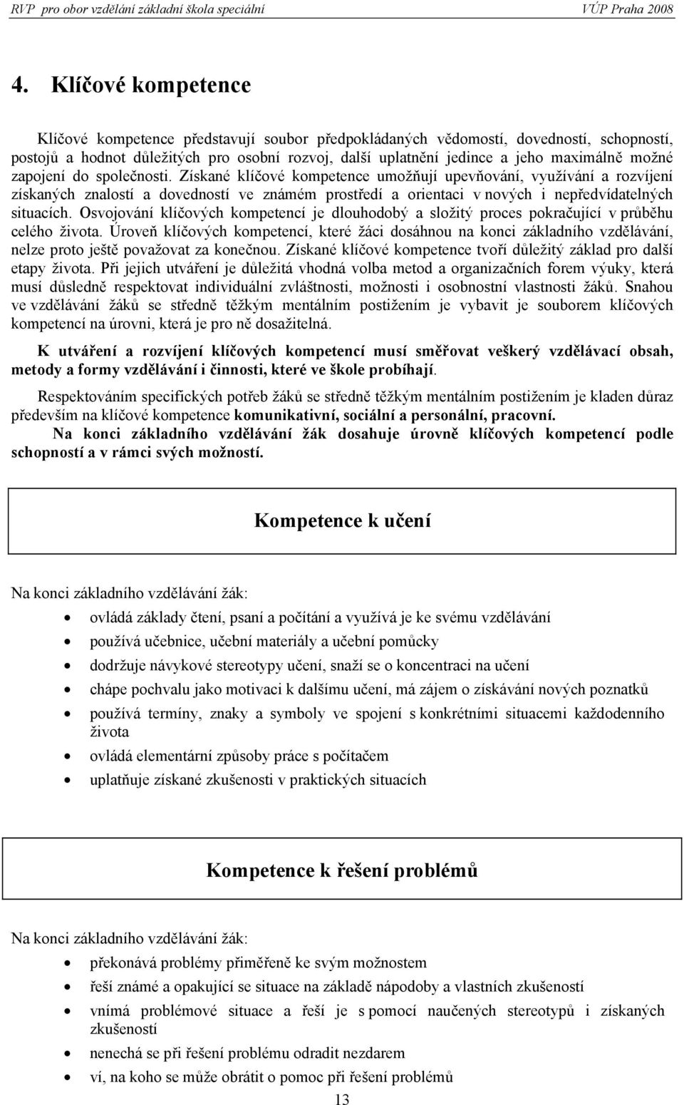 Získané klíčové kompetence umožňují upevňování, využívání a rozvíjení získaných znalostí a dovedností ve známém prostředí a orientaci v nových i nepředvídatelných situacích.