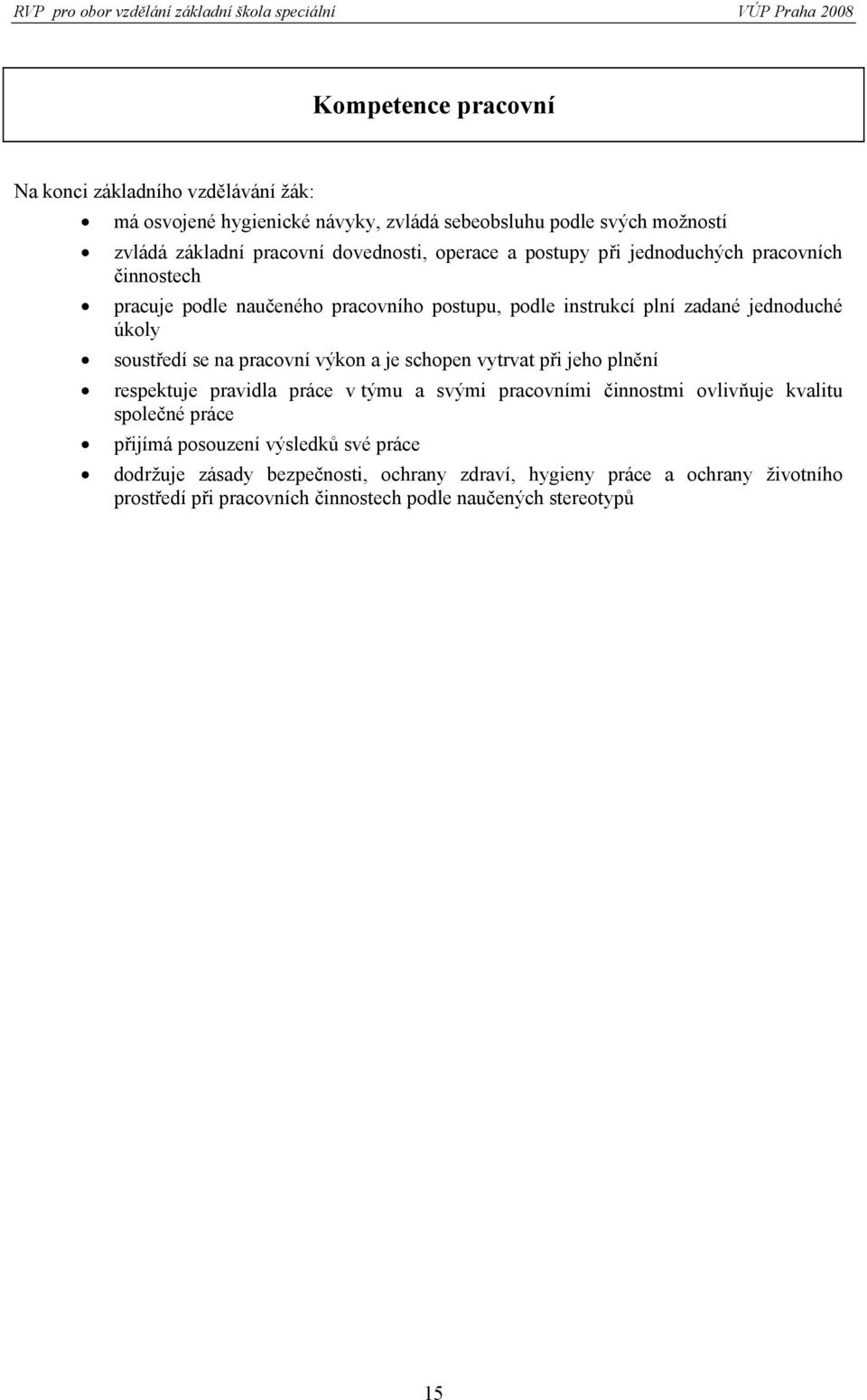 pracovní výkon a je schopen vytrvat při jeho plnění respektuje pravidla práce v týmu a svými pracovními činnostmi ovlivňuje kvalitu společné práce přijímá