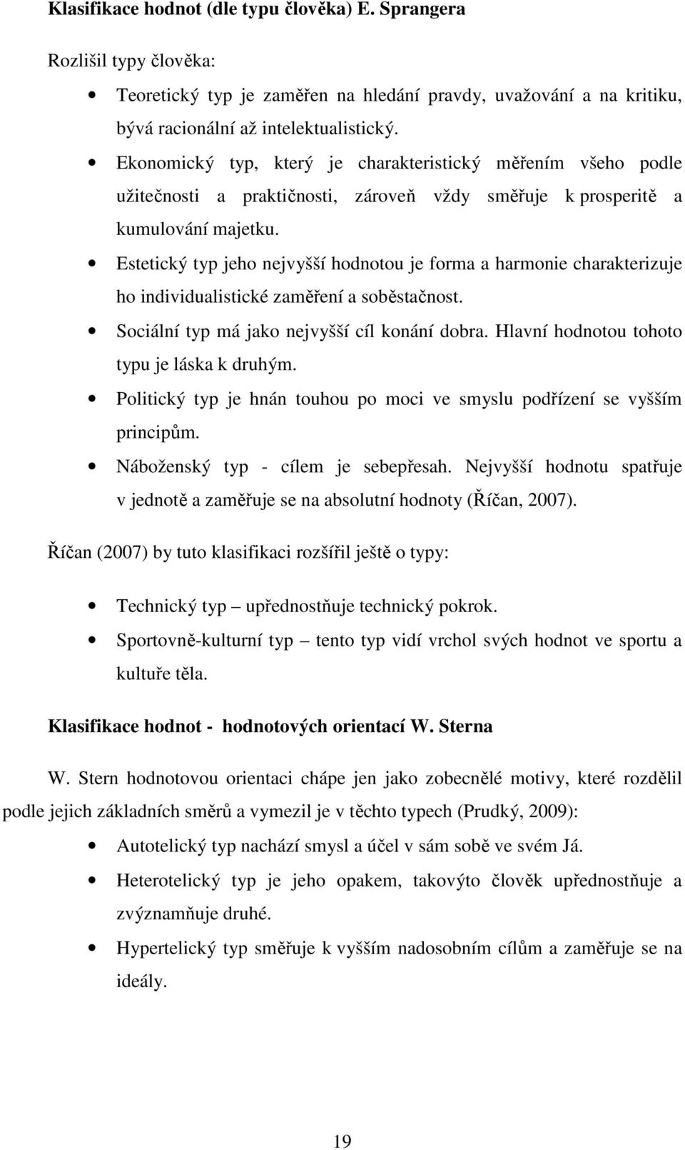 Estetický typ jeho nejvyšší hodnotou je forma a harmonie charakterizuje ho individualistické zaměření a soběstačnost. Sociální typ má jako nejvyšší cíl konání dobra.