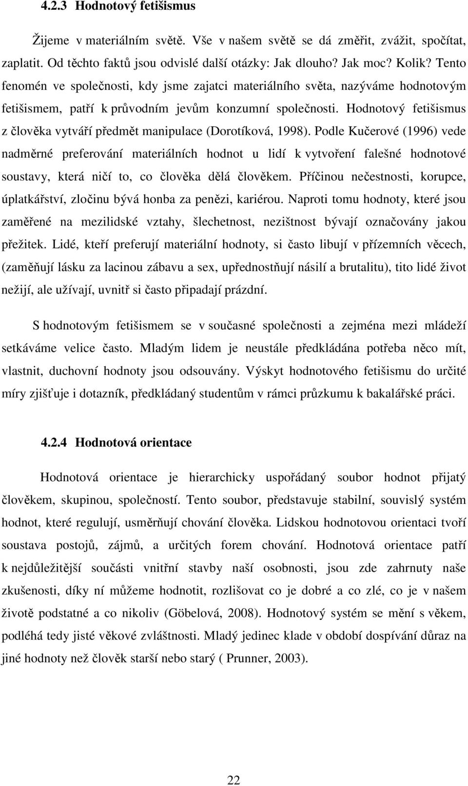 Hodnotový fetišismus z člověka vytváří předmět manipulace (Dorotíková, 199).