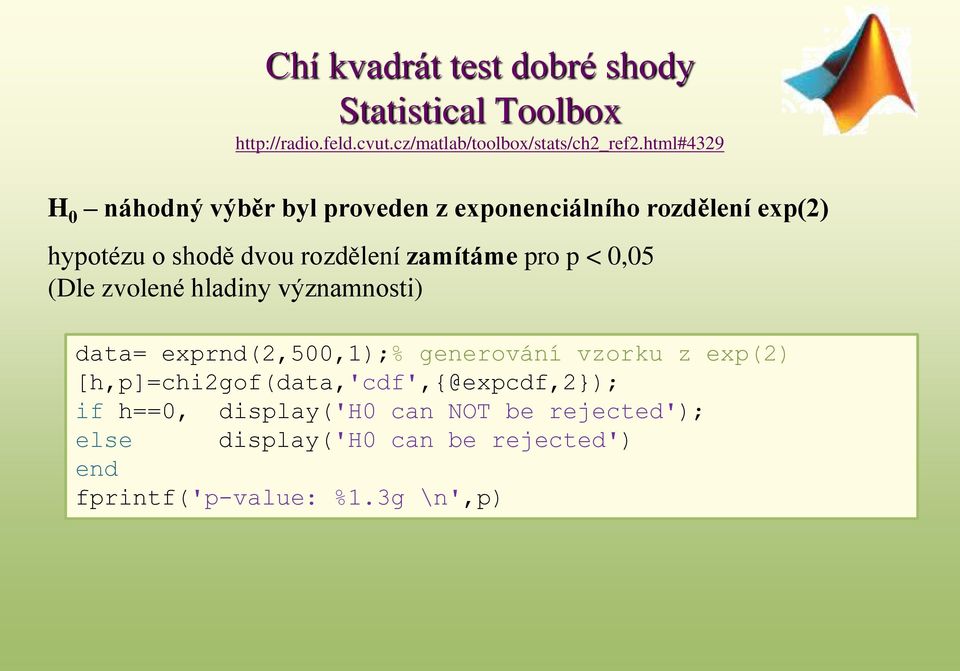 pro p < 0,05 (Dle zvolené hladiny významnosti) data= exprnd(,500,);% generování vzorku z exp()