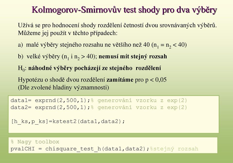 rozsah H 0 : náhodné výběry pocházejí ze stejného rozdělení Hypotézu o shodě dvou rozdělení zamítáme pro p < 0,05 (Dle zvolené hladiny významnosti)