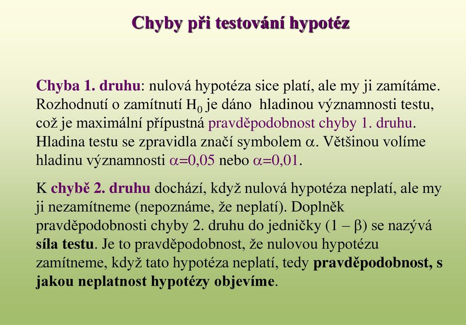 Hladina testu se zpravidla značí symbolem a. Většinou volíme hladinu významnosti a=0,05 nebo a=0,0. K chybě.