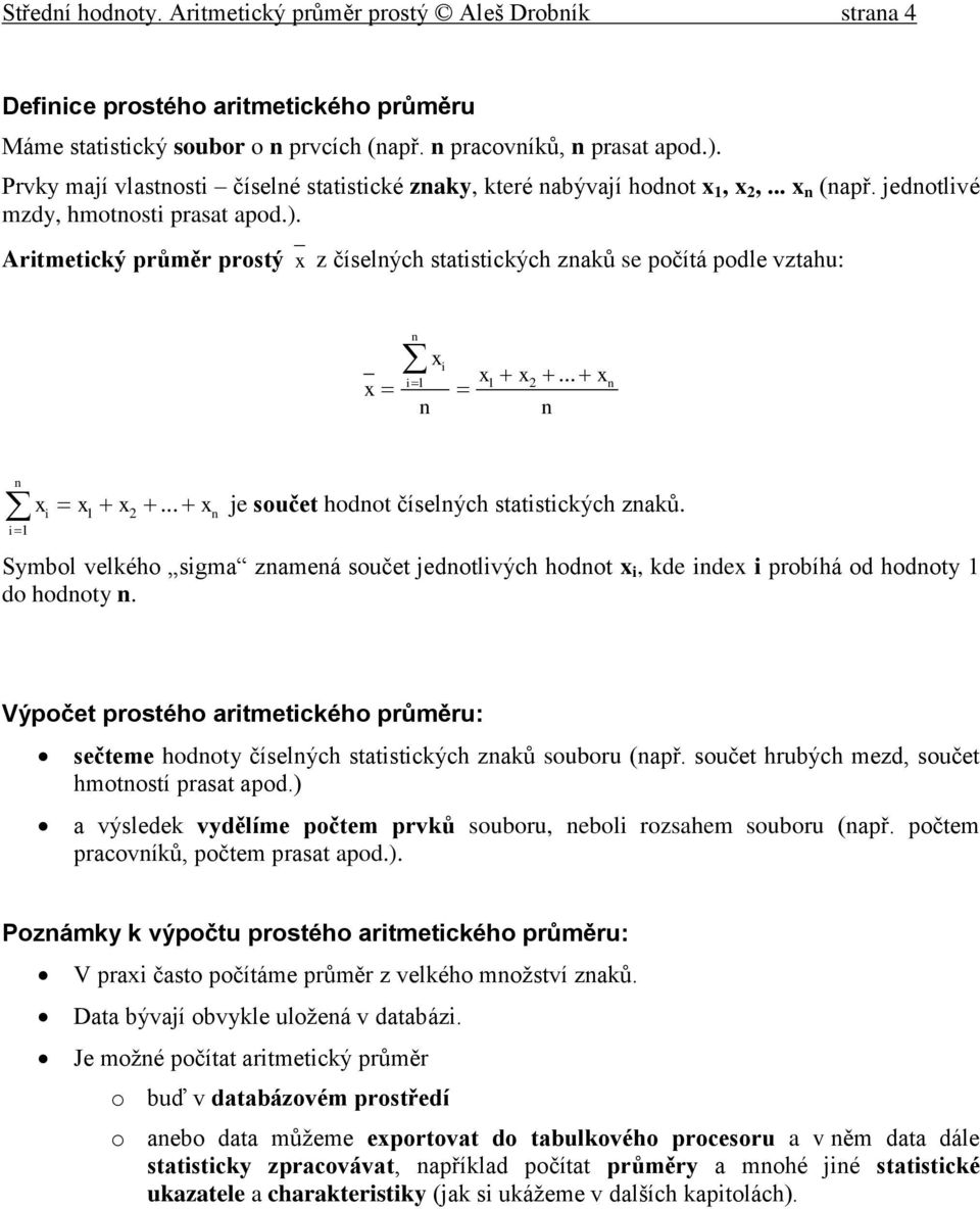 Symbol velkého sgma zameá součet jedotlvých hodot, kde de probíhá od hodoty do hodoty. Výpočet prostého artmetckého průměru: sečteme hodoty číselých statstckých zaků souboru (apř.