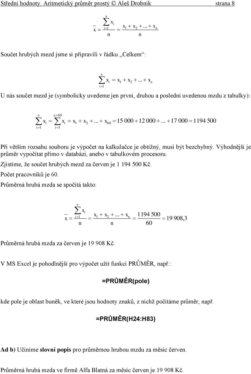 .. 7 000 94 500 Př větším rozsahu souboru je výpočet a kalkulačce je obtížý, musí být bezchybý. Výhodější je průměr vypočítat přímo v databáz, aebo v tabulkovém procesoru.