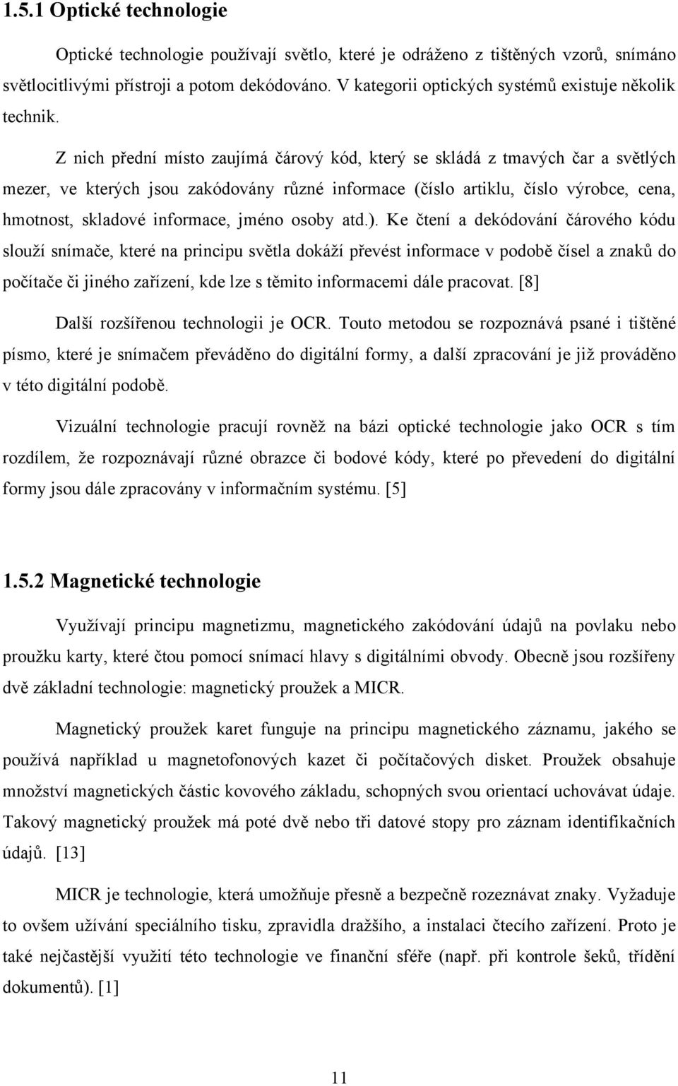 Z nich přední místo zaujímá čárový kód, který se skládá z tmavých čar a světlých mezer, ve kterých jsou zakódovány různé informace (číslo artiklu, číslo výrobce, cena, hmotnost, skladové informace,