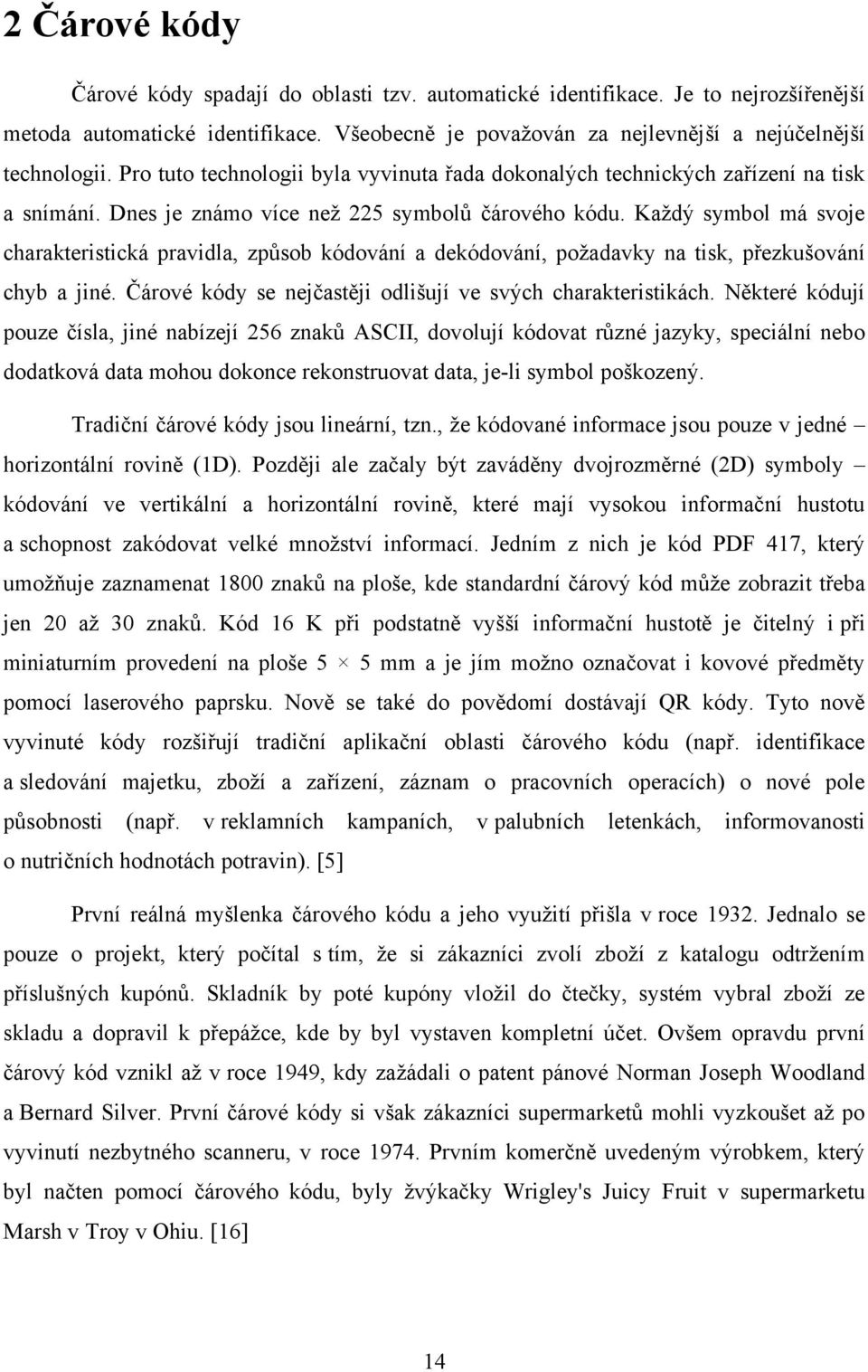 Každý symbol má svoje charakteristická pravidla, způsob kódování a dekódování, požadavky na tisk, přezkušování chyb a jiné. Čárové kódy se nejčastěji odlišují ve svých charakteristikách.