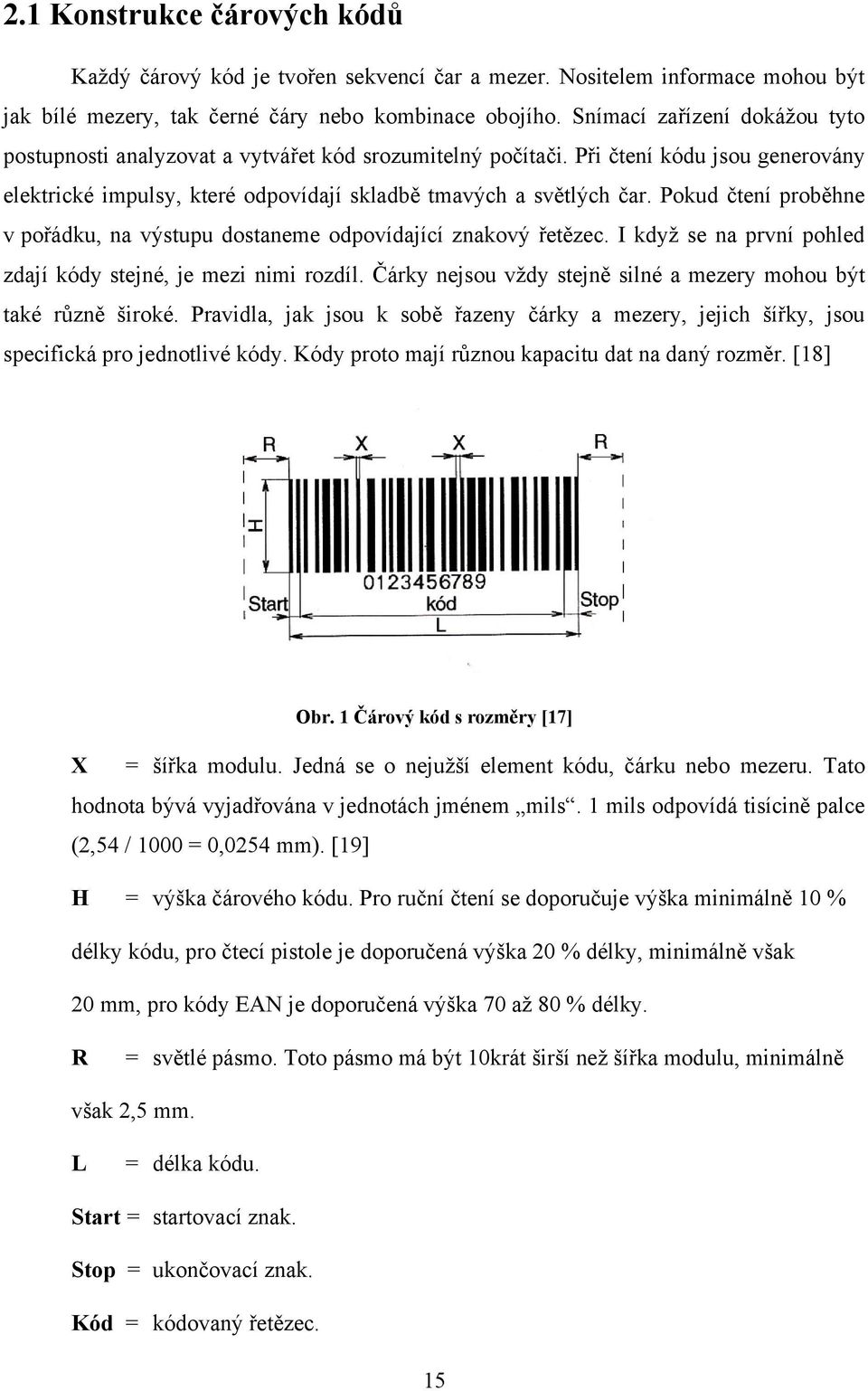 Pokud čtení proběhne v pořádku, na výstupu dostaneme odpovídající znakový řetězec. I když se na první pohled zdají kódy stejné, je mezi nimi rozdíl.