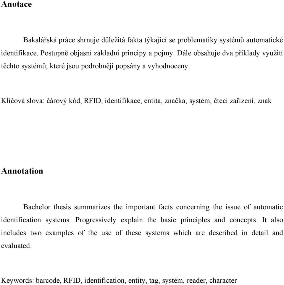 Klíčová slova: čárový kód, RFID, identifikace, entita, značka, systém, čtecí zařízení, znak Annotation Bachelor thesis summarizes the important facts concerning the issue of