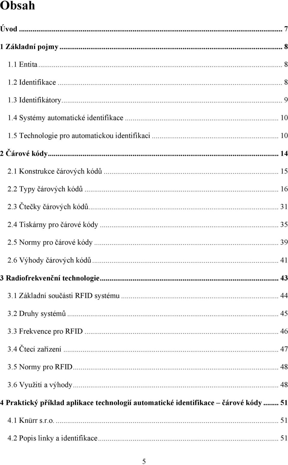 6 Výhody čárových kódů... 41 3 Radiofrekvenční technologie... 43 3.1 Základní součásti RFID systému... 44 3.2 Druhy systémů... 45 3.3 Frekvence pro RFID... 46 3.4 Čtecí zařízení... 47 3.