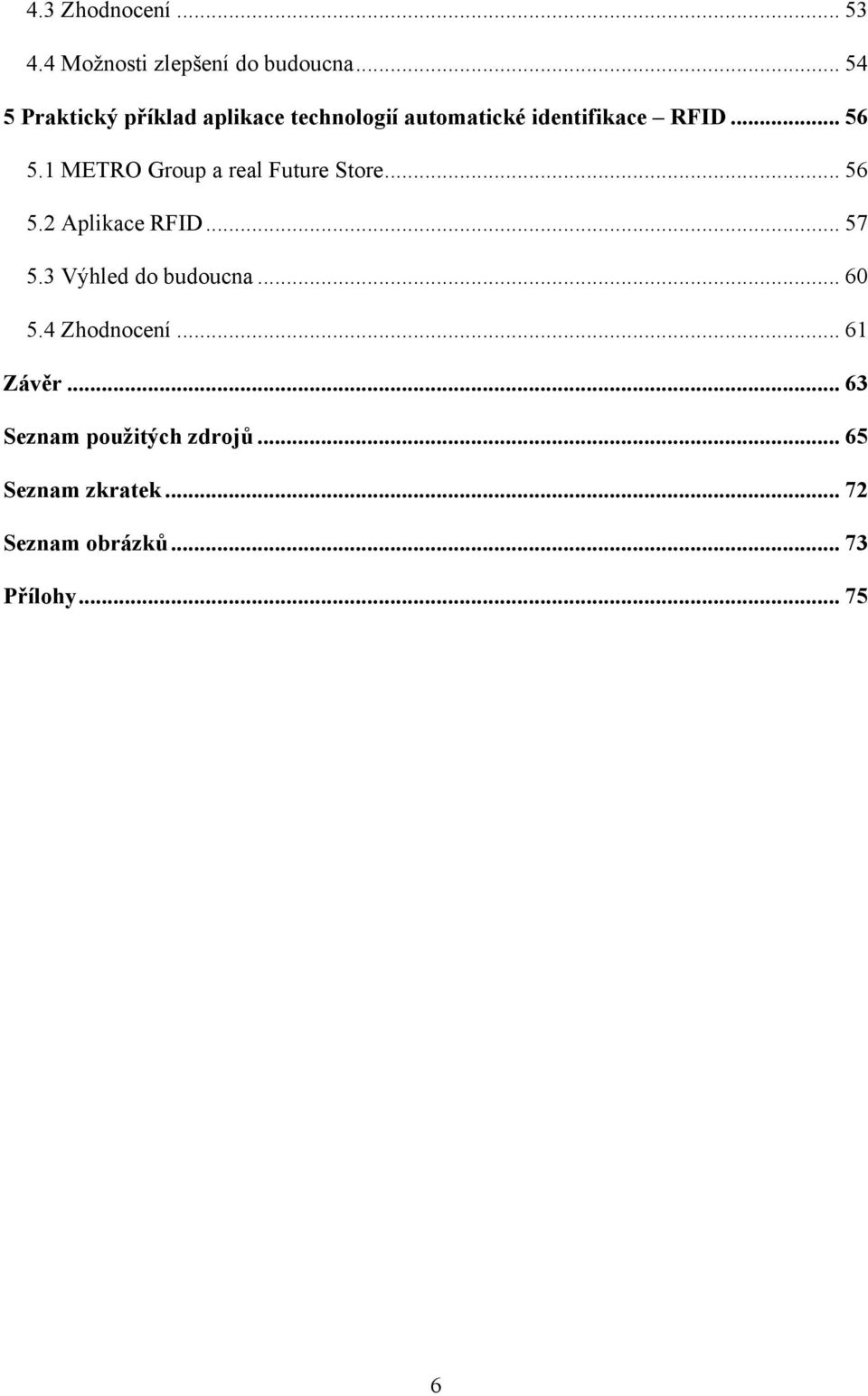 1 METRO Group a real Future Store... 56 5.2 Aplikace RFID... 57 5.3 Výhled do budoucna.
