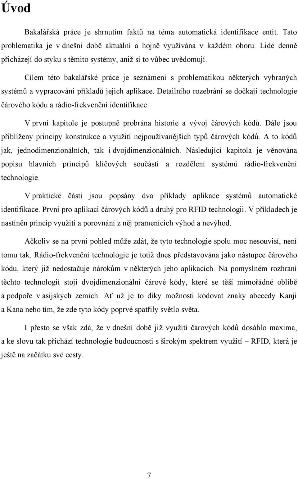 Cílem této bakalářské práce je seznámení s problematikou některých vybraných systémů a vypracování příkladů jejich aplikace.