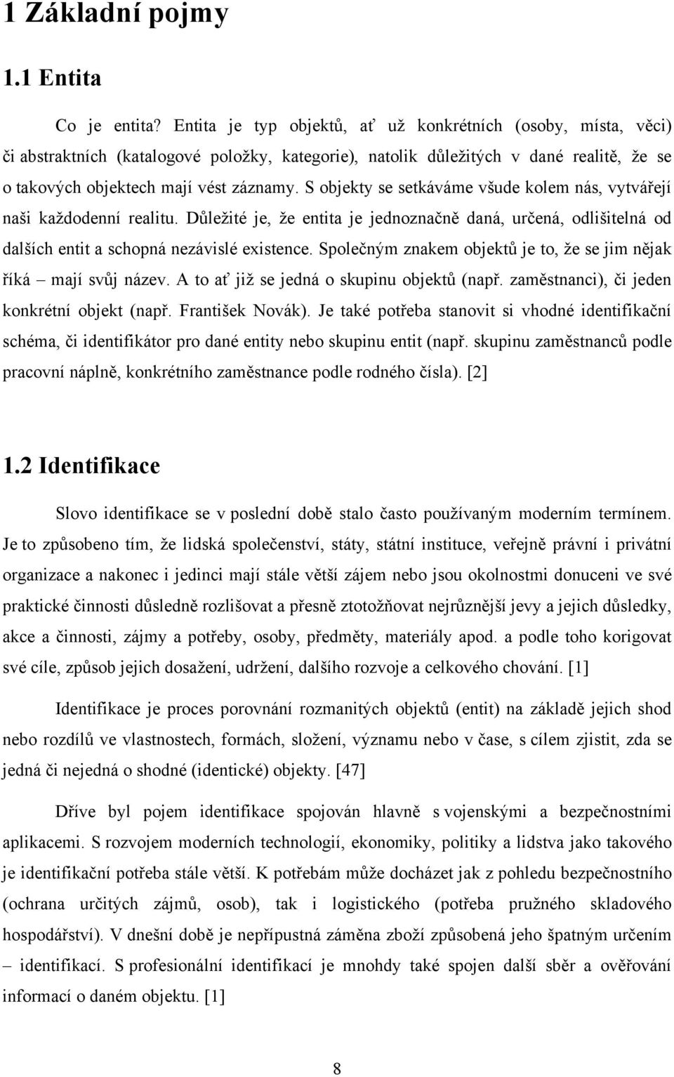 S objekty se setkáváme všude kolem nás, vytvářejí naši každodenní realitu. Důležité je, že entita je jednoznačně daná, určená, odlišitelná od dalších entit a schopná nezávislé existence.