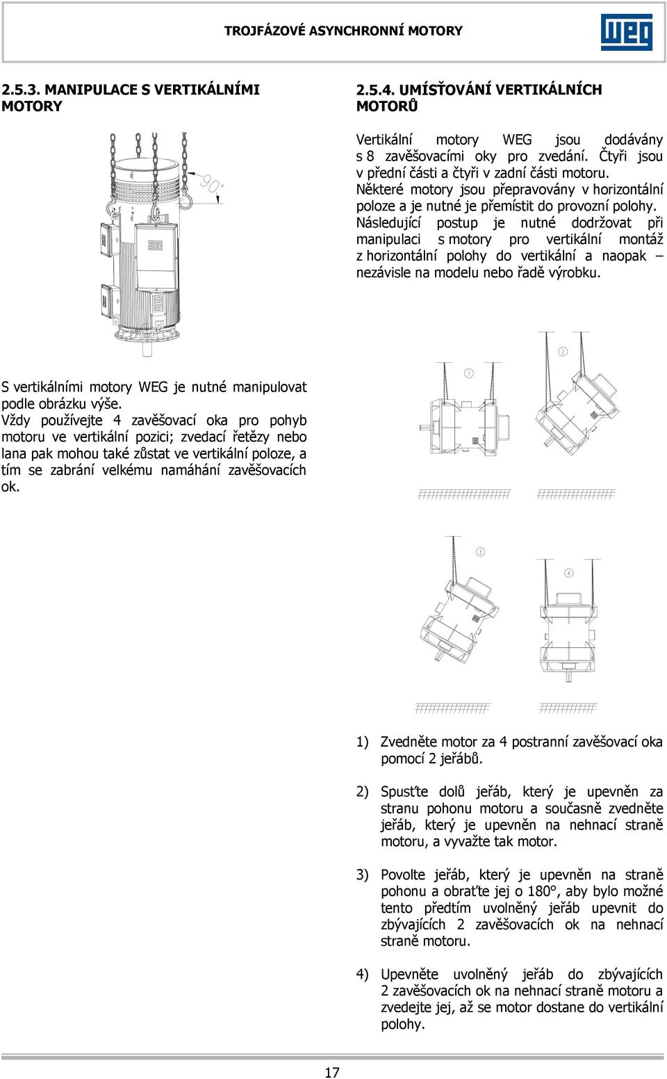 Následující postup je nutné dodržovat při manipulaci s motory pro vertikální montáž z horizontální polohy do vertikální a naopak nezávisle na modelu nebo řadě výrobku.