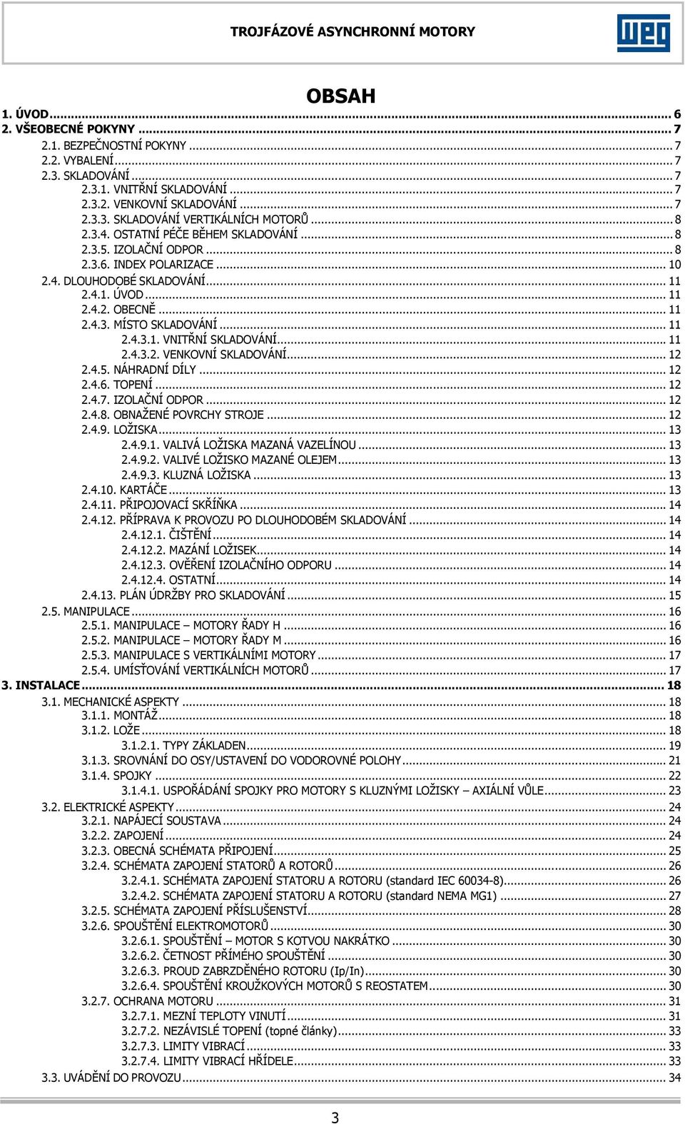 .. 11 2.4.3.1. VNITŘNÍ SKLADOVÁNÍ... 11 2.4.3.2. VENKOVNÍ SKLADOVÁNÍ... 12 2.4.5. NÁHRADNÍ DÍLY... 12 2.4.6. TOPENÍ... 12 2.4.7. IZOLAČNÍ ODPOR... 12 2.4.8. OBNAŽENÉ POVRCHY STROJE... 12 2.4.9.