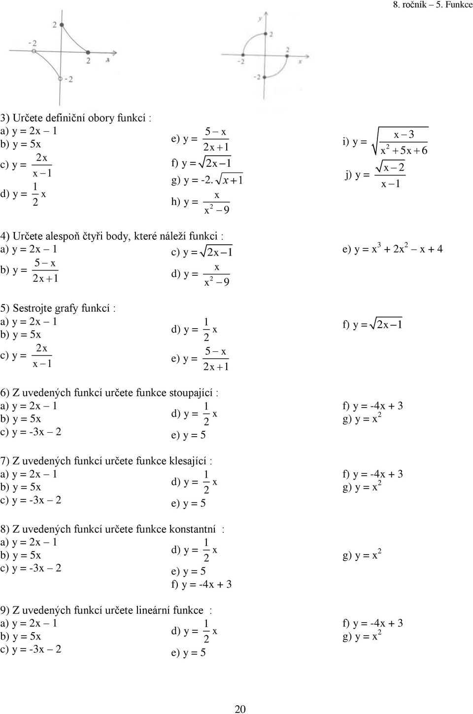 b) y = 5x x c) y = x d) y = x e) y = 5 x x f) y = x 6) Z uvedených funkcí určete funkce stoupající : a) y = x b) y = 5x d) y = x c) y = -3x e) y = 5 7) Z uvedených funkcí určete funkce klesající : a)