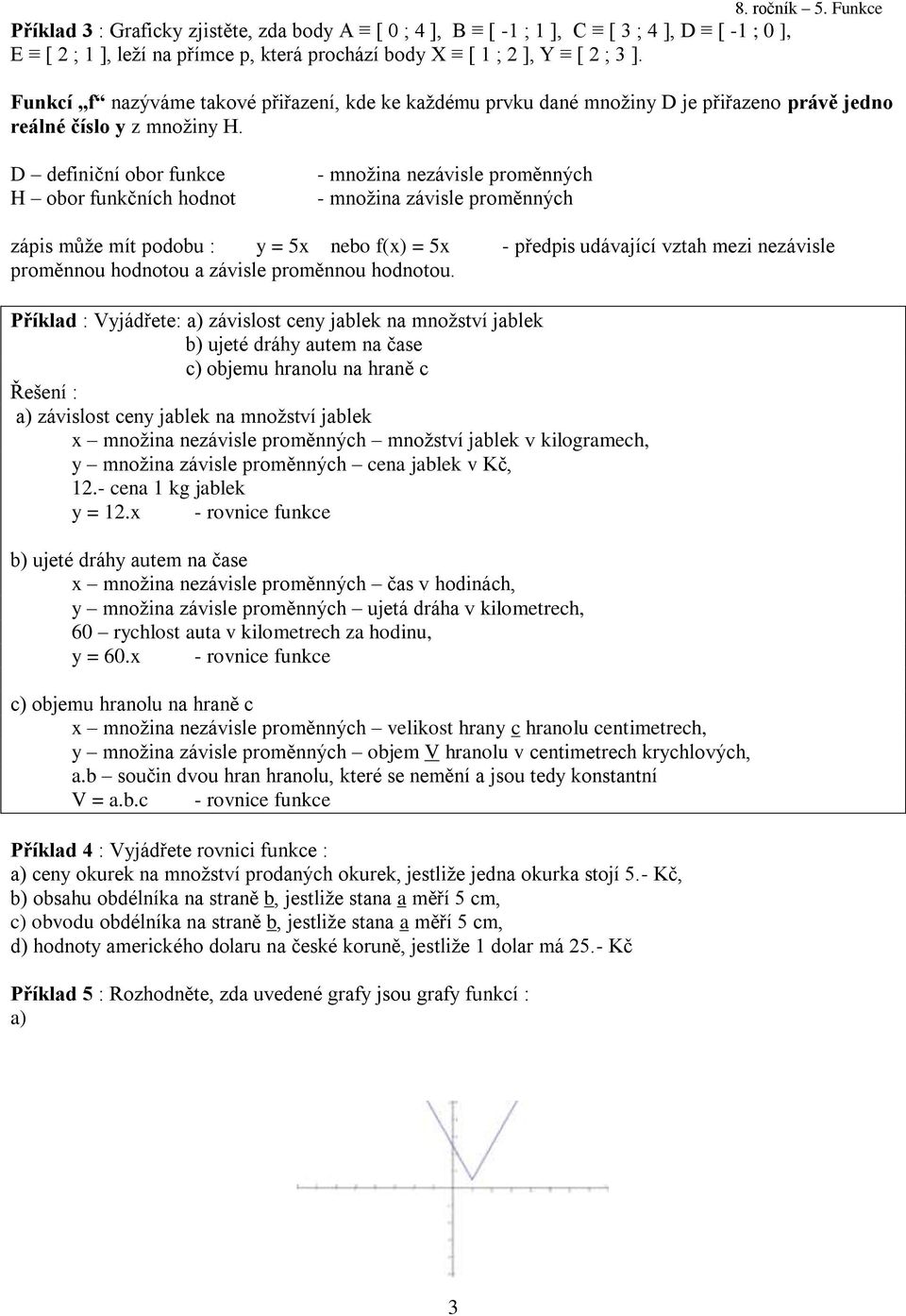 D definiční obor funkce H obor funkčních hodnot - množina nezávisle proměnných - množina závisle proměnných zápis může mít podobu : y = 5x nebo f(x) = 5x - předpis udávající vztah mezi nezávisle