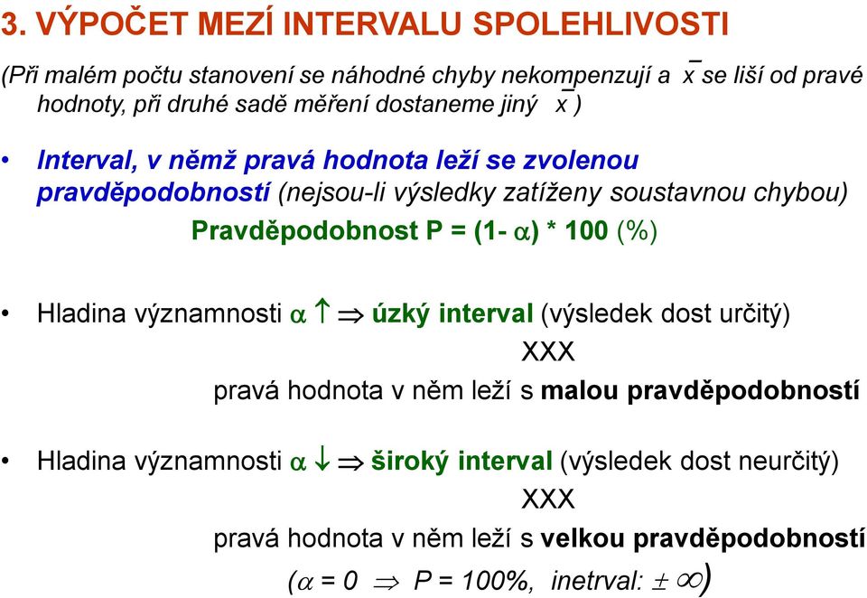 Pravděpodobnost P = (1- ) * 100 (%) Hladina významnosti úzký interval (výsledek dost určitý) XXX pravá hodnota v něm leží s malou