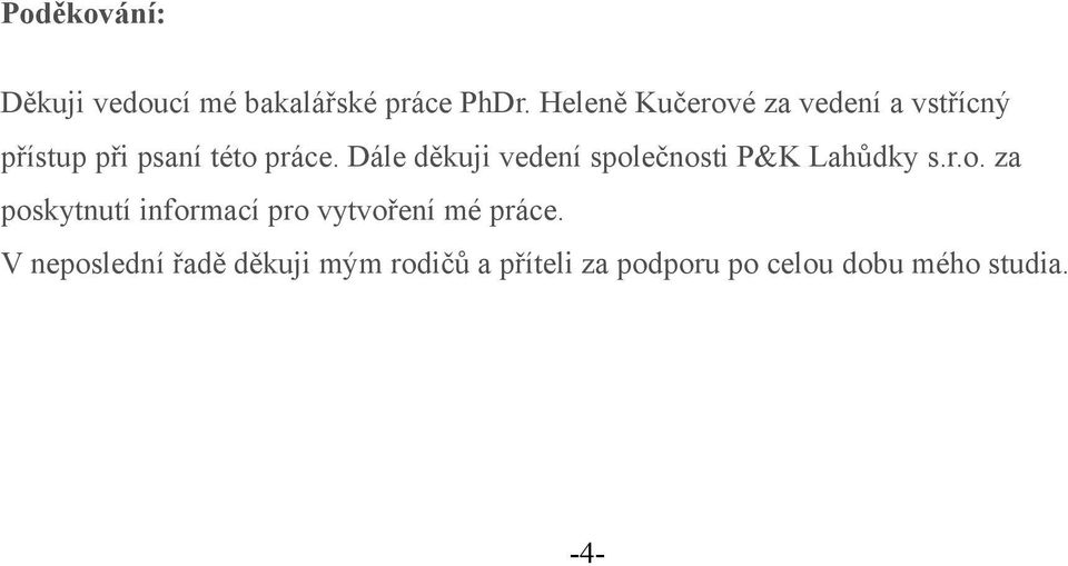 Dále děkuji vedení společnosti P&K Lahůdky s.r.o. za poskytnutí informací pro vytvoření mé práce.
