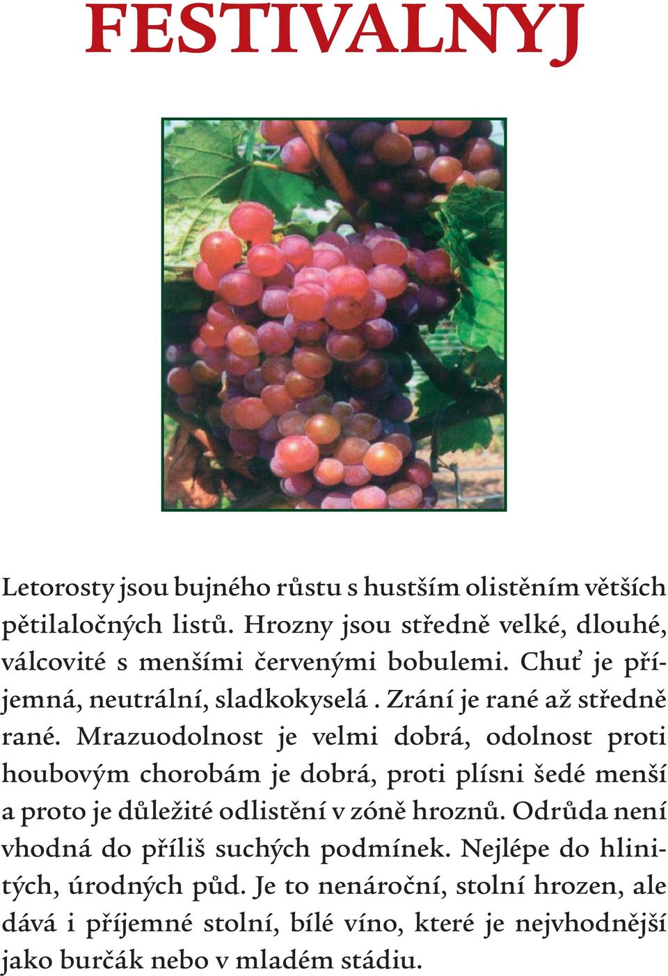 Mrazuodolnost je velmi dobrá, odolnost proti houbovým chorobám je dobrá, proti plísni šedé menší a proto je důležité odlistění v zóně hroznů.